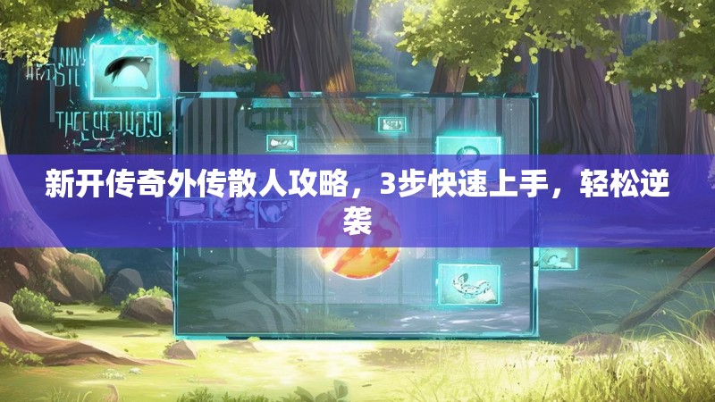 新开传奇外传散人攻略，3步快速上手，轻松逆袭